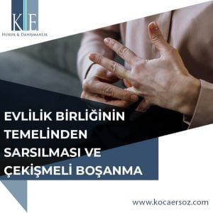 EVLİLİK BİRLİĞİNİN TEMELİNDEN SARSILMASI VE ÇEKİŞMELİ BOŞANMA
