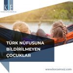 TÜRK NÜFUSUNA BİLDİRİLMEYEN ÇOCUKLAR