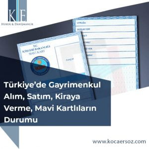 Türkiye’de Gayrimenkul Alım, Satım, Kiraya Verme, Mavi Kartlıların Durumu​