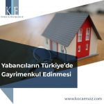 Yabancıların Türkiye’de Gayrimenkul Edinmesi