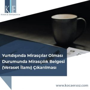 Yurtdışında Mirasçılar Olması Durumunda Mirasçılık Belgesi (Veraset İlamı) Çıkarılması