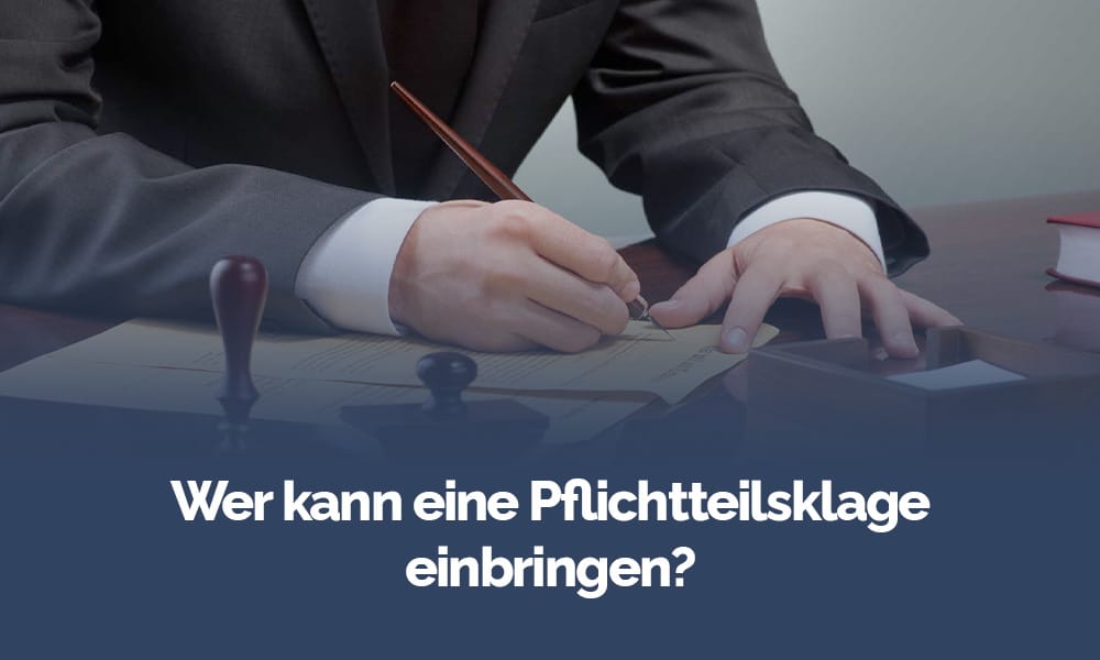 Wer kann eine Pflichtteilsklage einbringen?